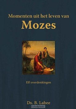 Momenten Uit Het Leven Van Mozes | Ds.B. Labee | Schuilplaatsboeken.nl